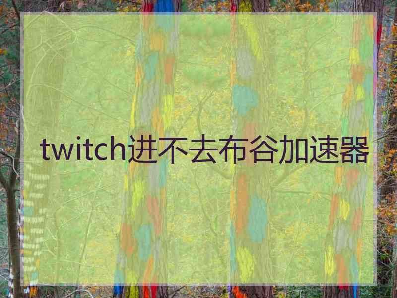 twitch进不去布谷加速器