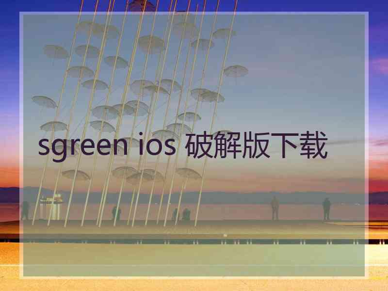 sgreen ios 破解版下载