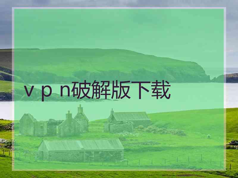 v p n破解版下载