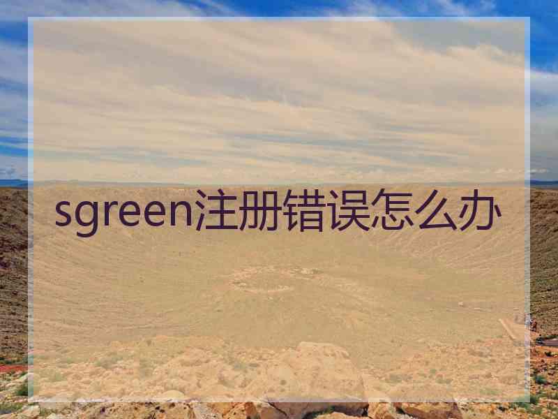 sgreen注册错误怎么办