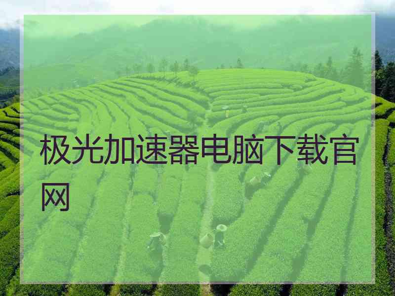 极光加速器电脑下载官网